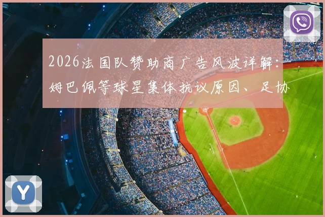 2026法国队赞助商广告风波详解:姆巴佩等球星集体抗议原因、足协合同条款争议与事件最新进展