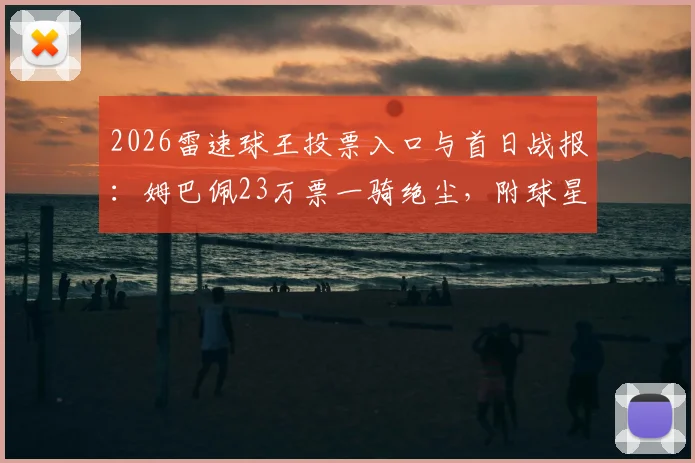 2026雷速球王投票入口与首日战报:姆巴佩23万票一骑绝尘,附球星完整名单及每日投票攻略