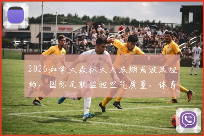 2026加拿大森林大火浓烟或波及纽约，国际足联监控空气质量，体育赛事面临挑战
